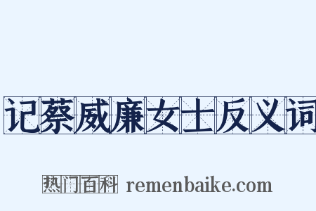 记蔡威廉女士反义词是什么意思的图片